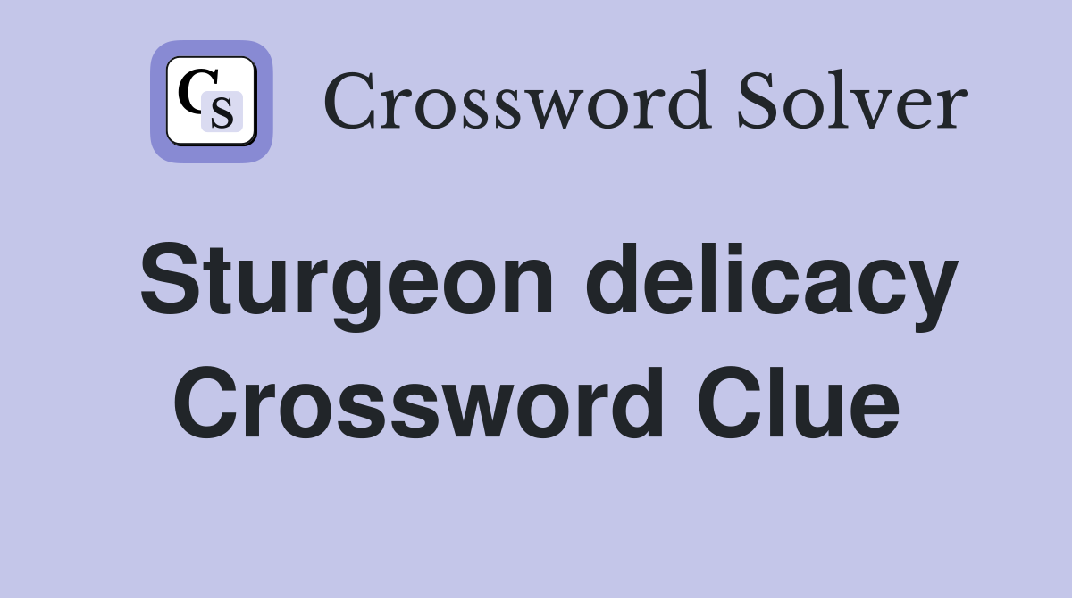Sturgeon delicacy Crossword Clue