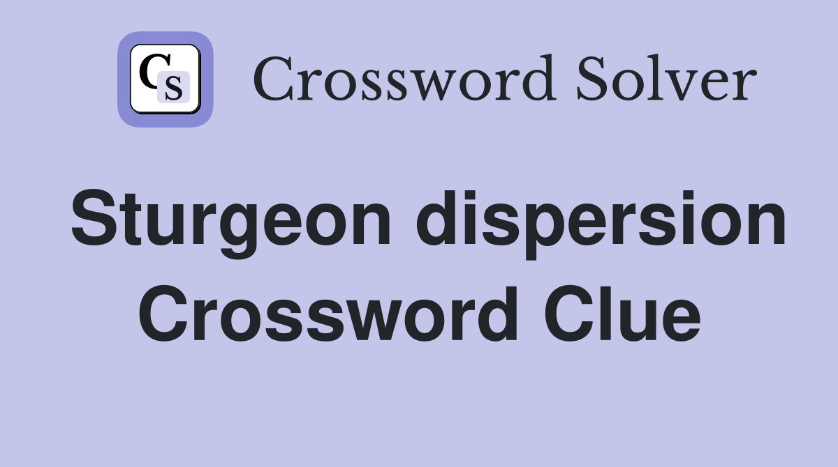 Sturgeon dispersion Crossword Clue