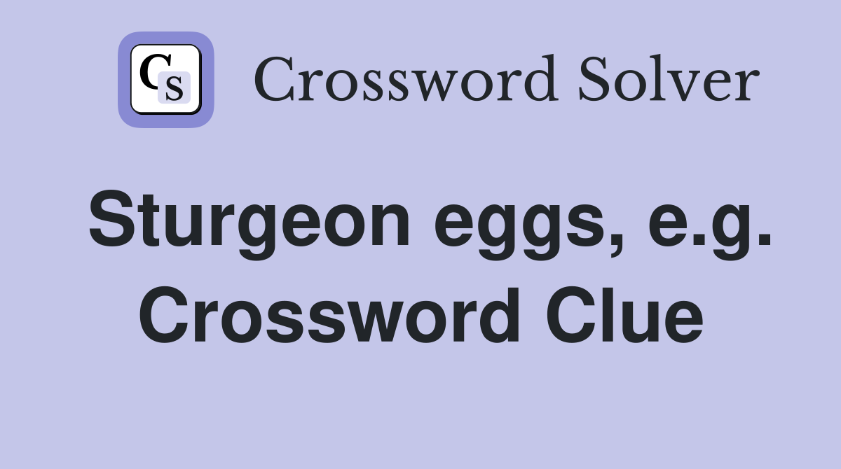 Sturgeon eggs, e.g. Crossword Clue