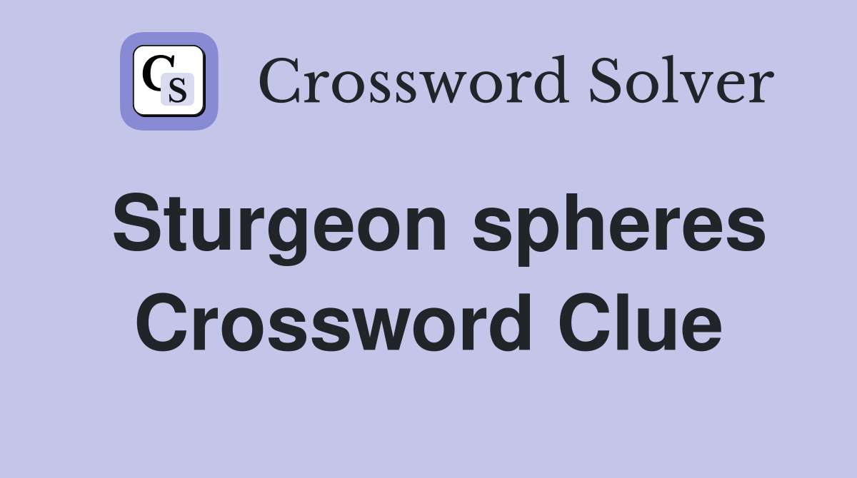 Sturgeon spheres Crossword Clue