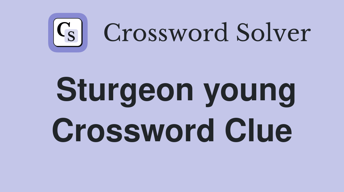 Sturgeon young Crossword Clue