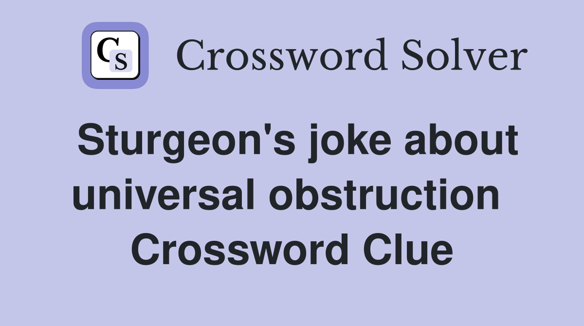 Sturgeon's joke about universal obstruction  Crossword Clue