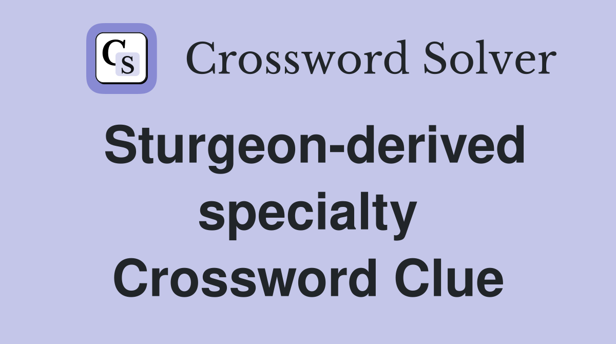 Sturgeon-derived specialty Crossword Clue