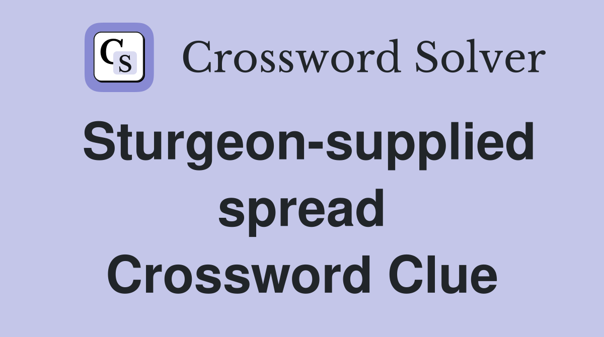 Sturgeon-supplied spread Crossword Clue
