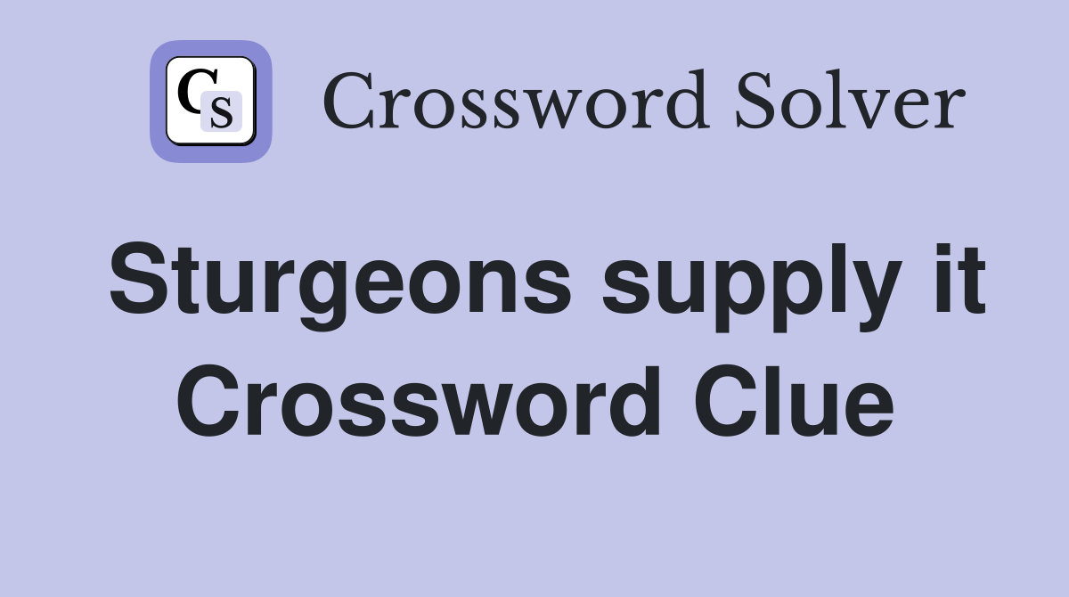 Sturgeons supply it Crossword Clue