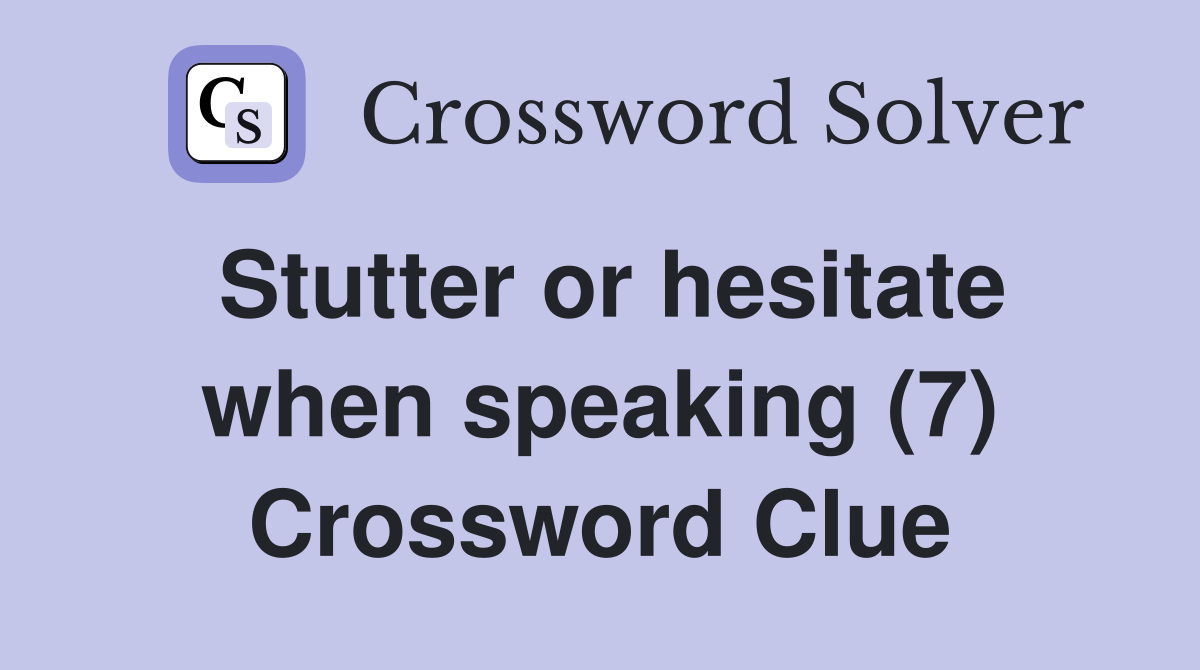 Stutter or hesitate when speaking (7) Crossword Clue