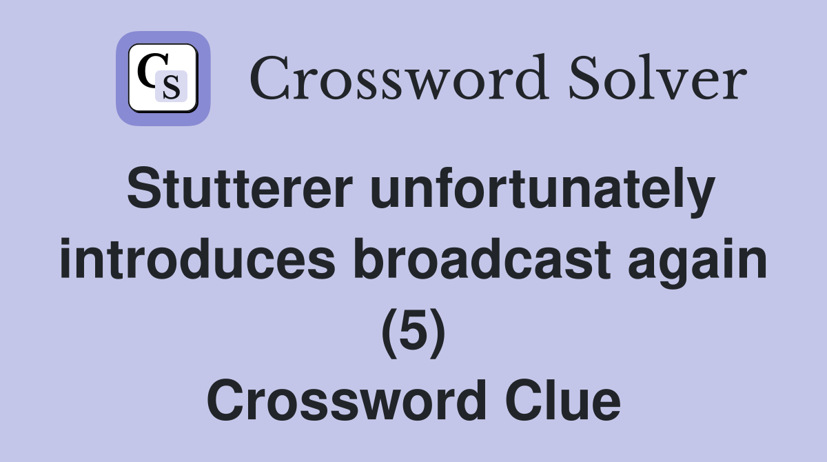 Stutterer unfortunately introduces broadcast again (5) Crossword Clue