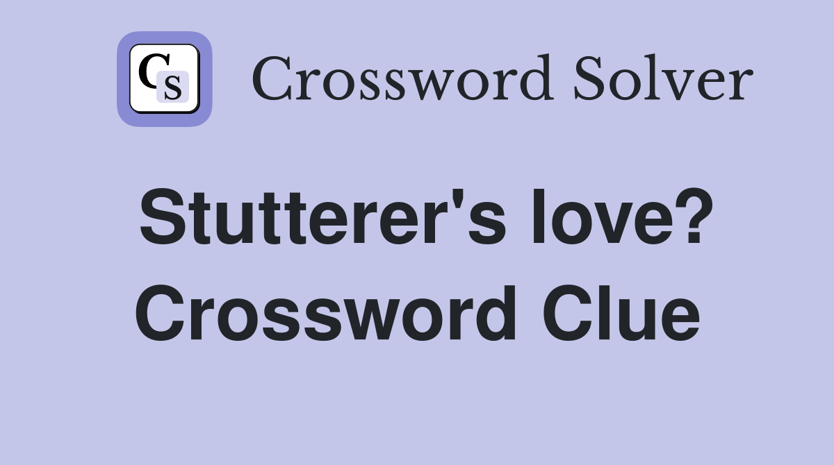 Stutterer's love? Crossword Clue