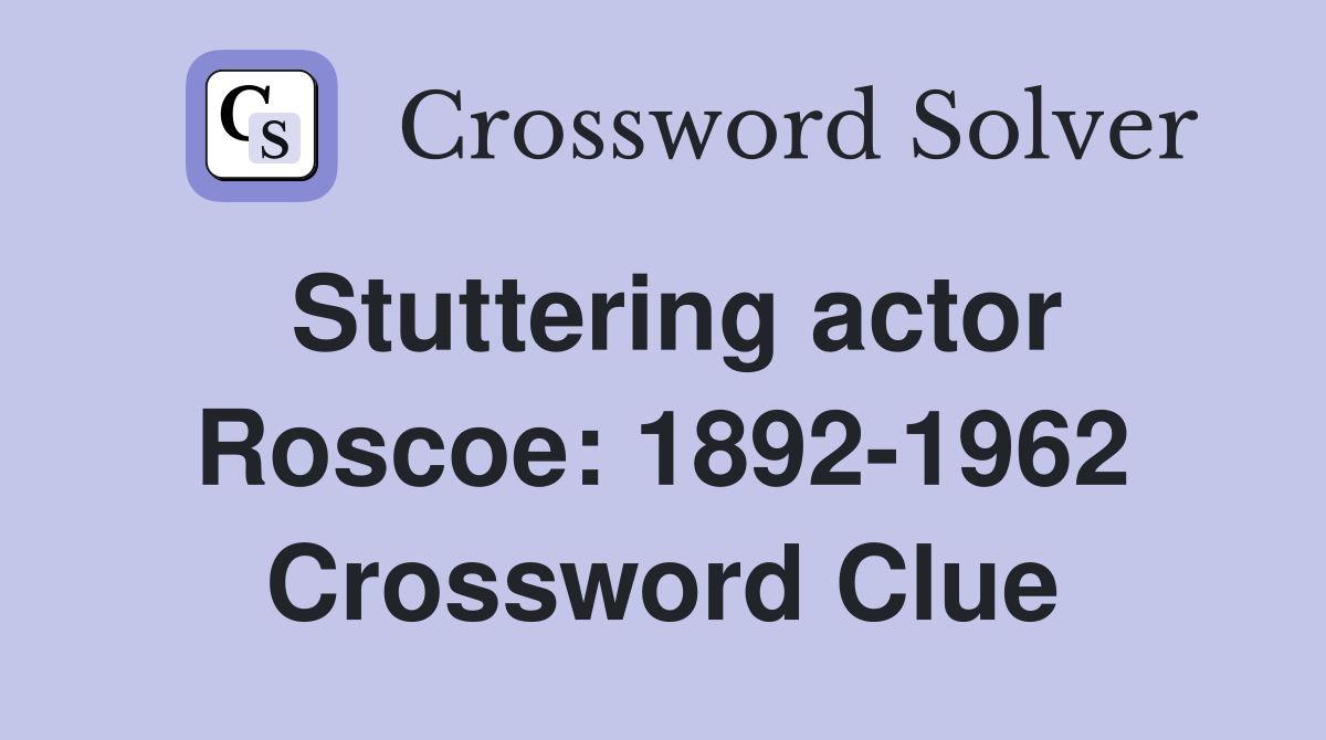 Stuttering actor Roscoe: 1892-1962 Crossword Clue