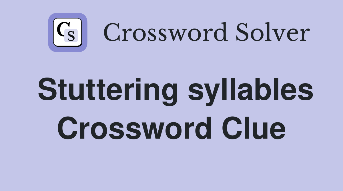 Stuttering syllables Crossword Clue