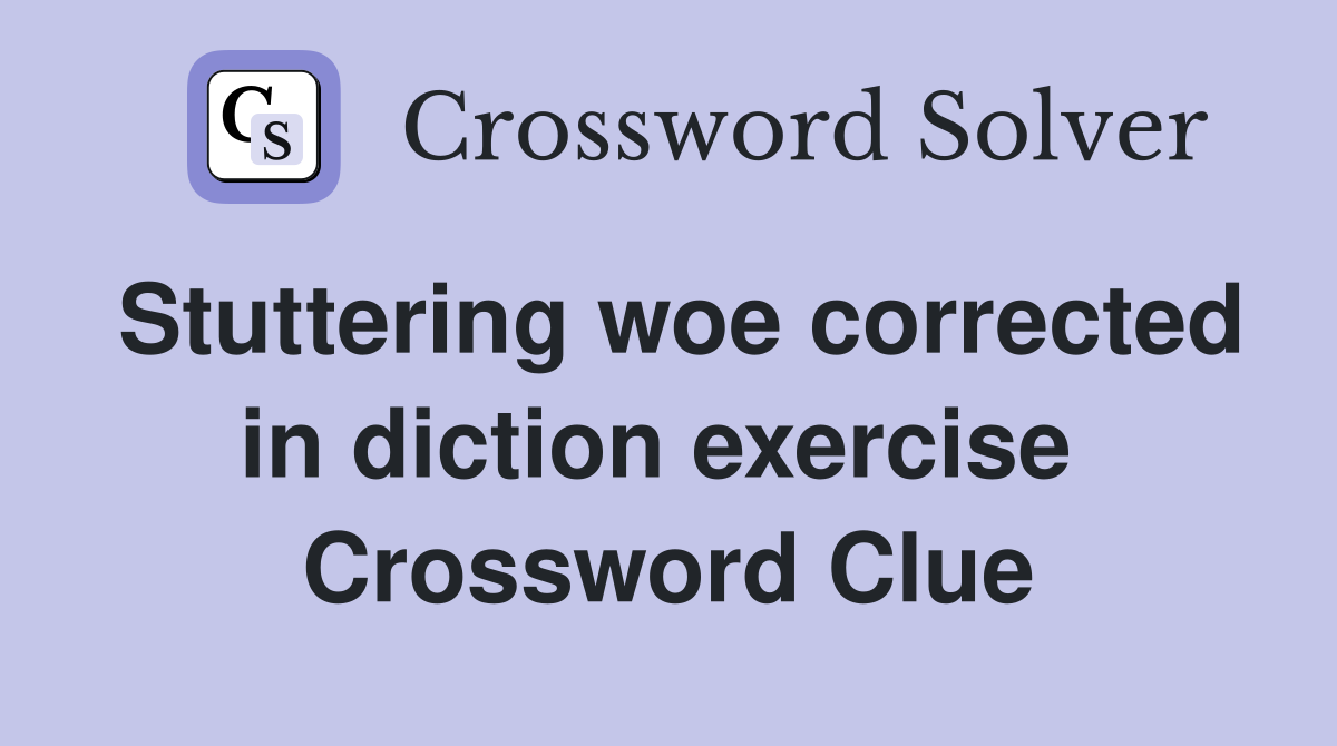 Stuttering woe corrected in diction exercise  Crossword Clue