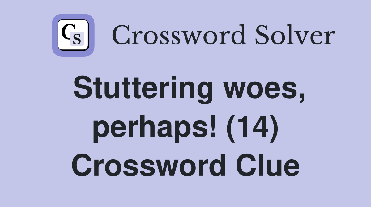 Stuttering woes, perhaps! (14) Crossword Clue
