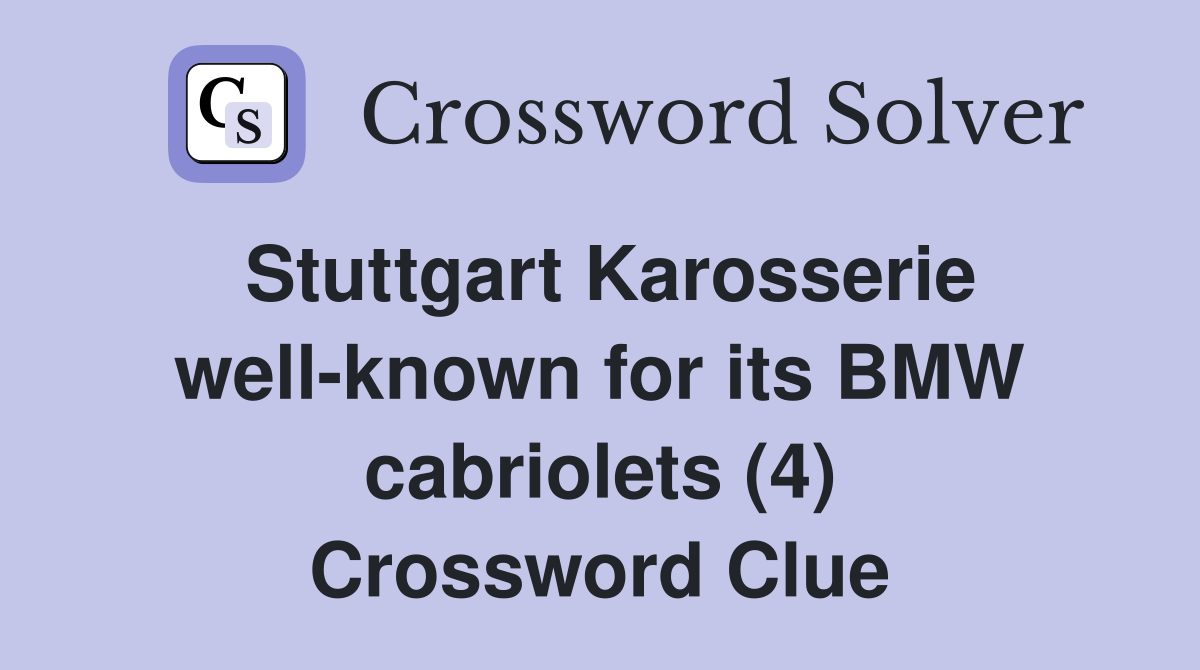 Stuttgart Karosserie well-known for its BMW cabriolets (4) Crossword Clue