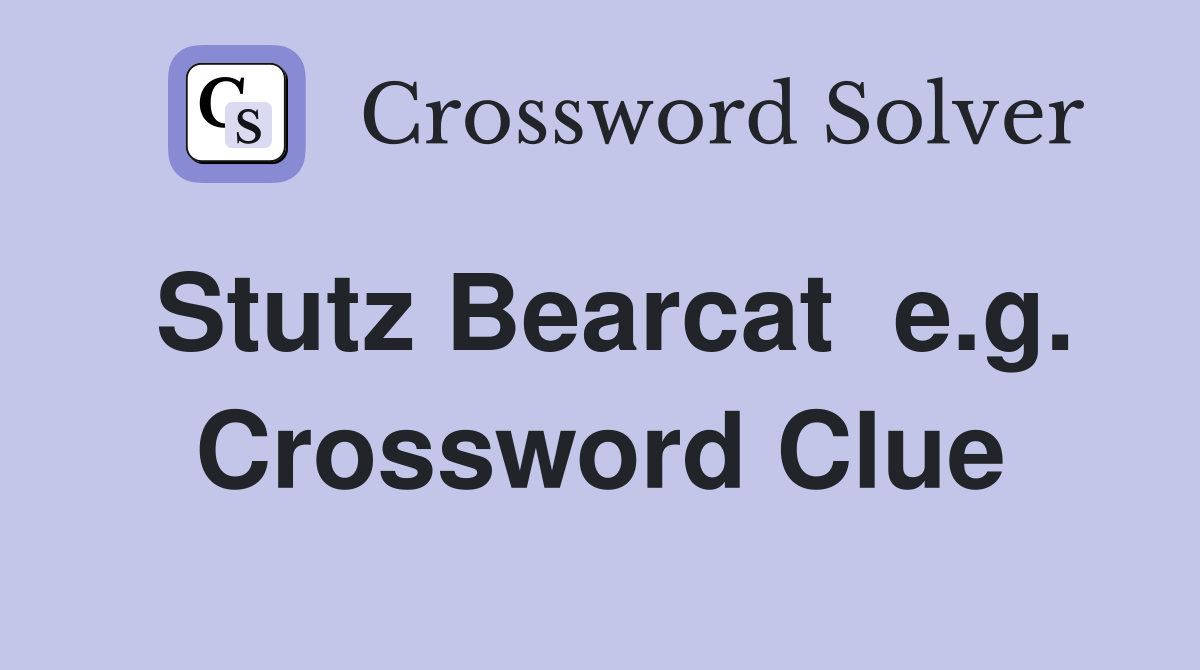 Stutz Bearcat  e.g. Crossword Clue