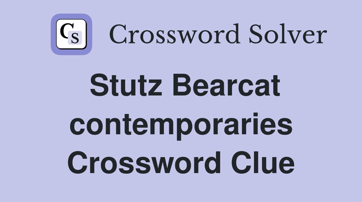 Stutz Bearcat contemporaries Crossword Clue