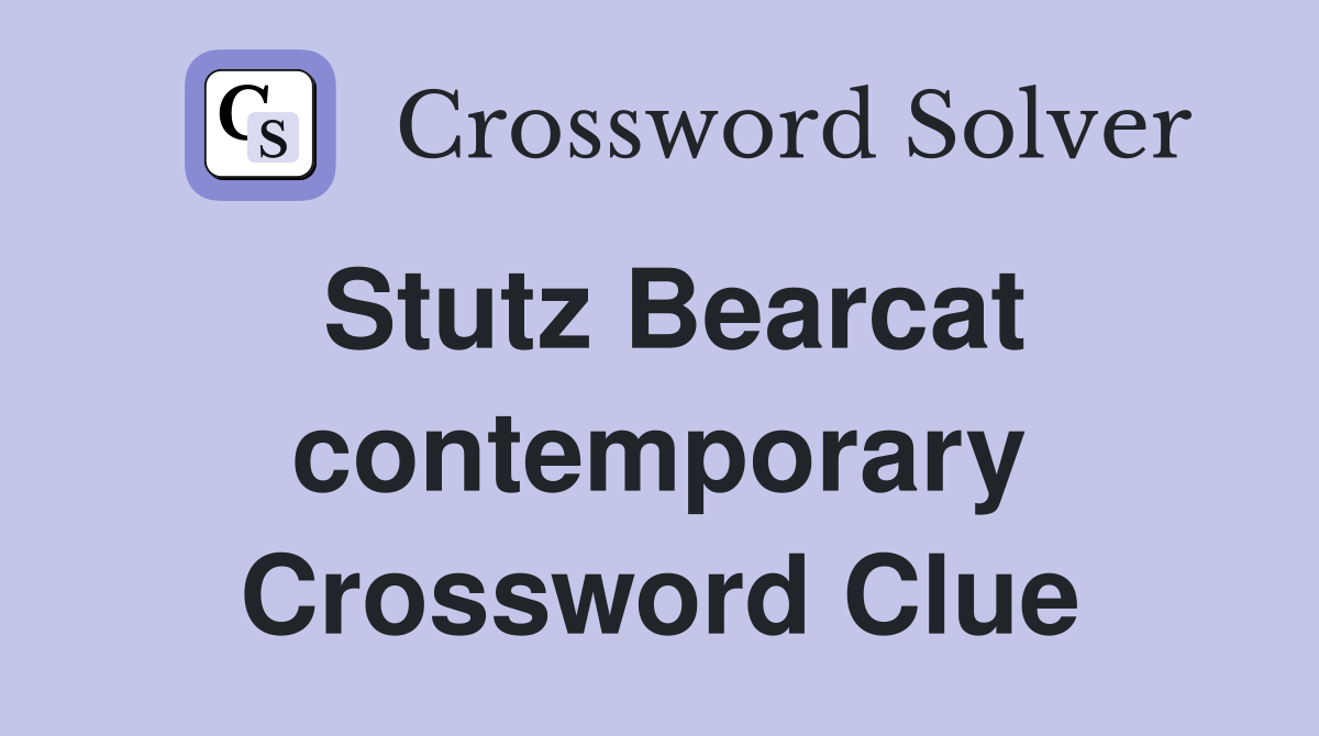 Stutz Bearcat contemporary Crossword Clue