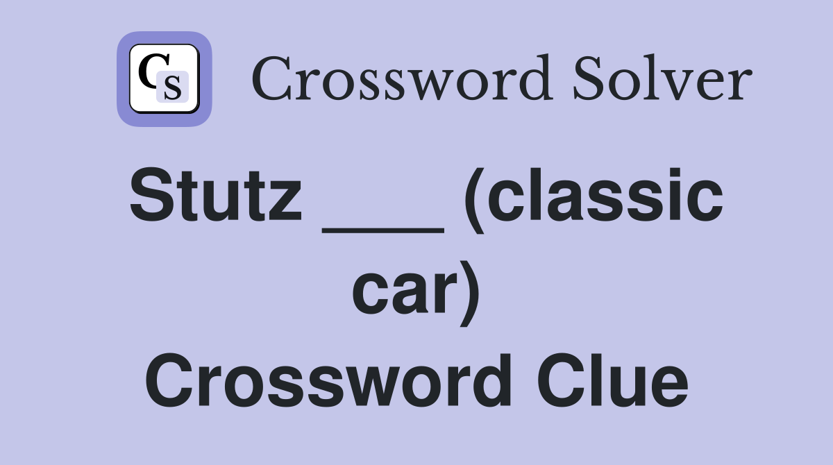 Stutz ___ (classic car) Crossword Clue