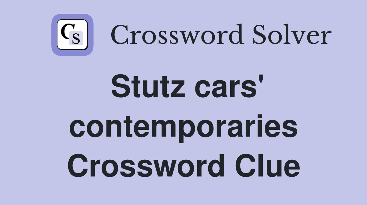 Stutz cars' contemporaries Crossword Clue