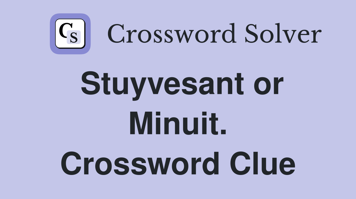 Stuyvesant or Minuit. Crossword Clue
