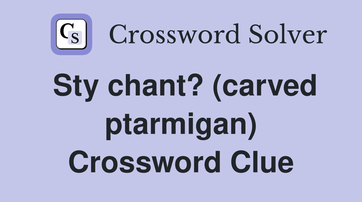 Sty chant? (carved ptarmigan) Crossword Clue