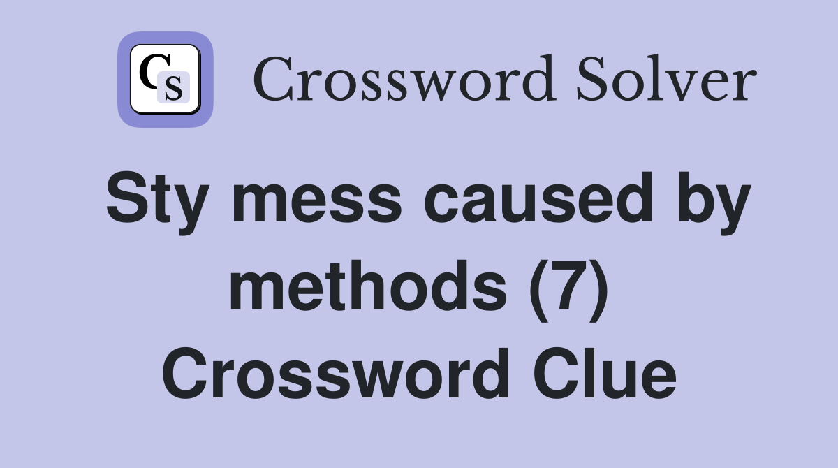 Sty mess caused by methods (7) Crossword Clue