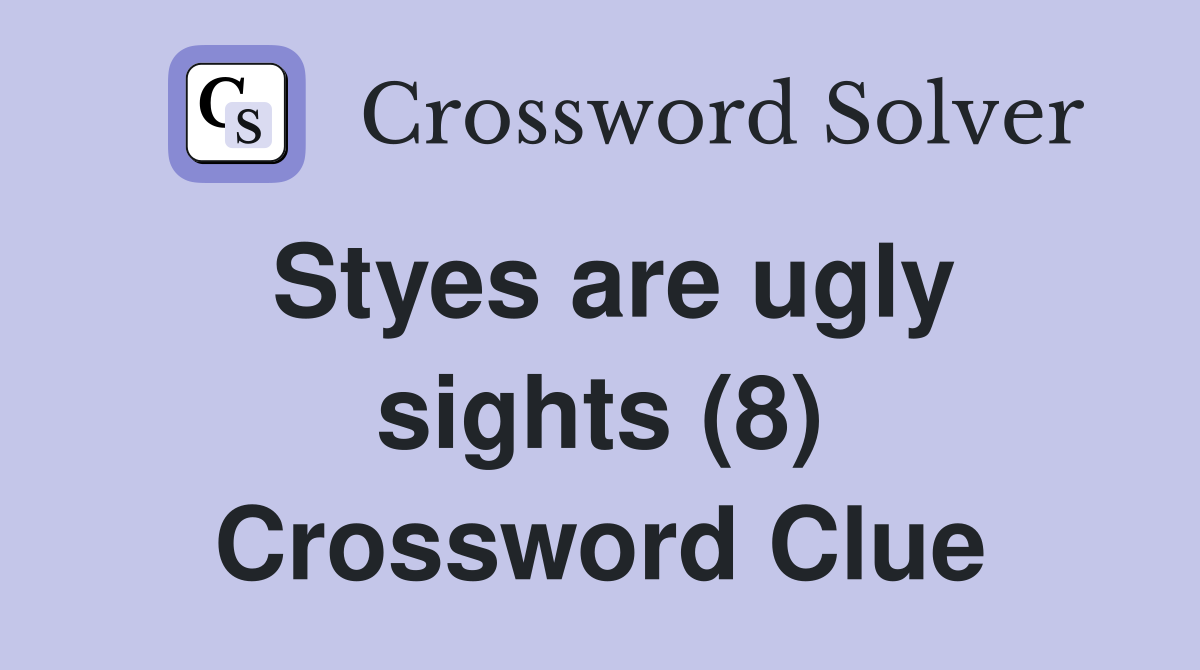 Styes are ugly sights (8) Crossword Clue