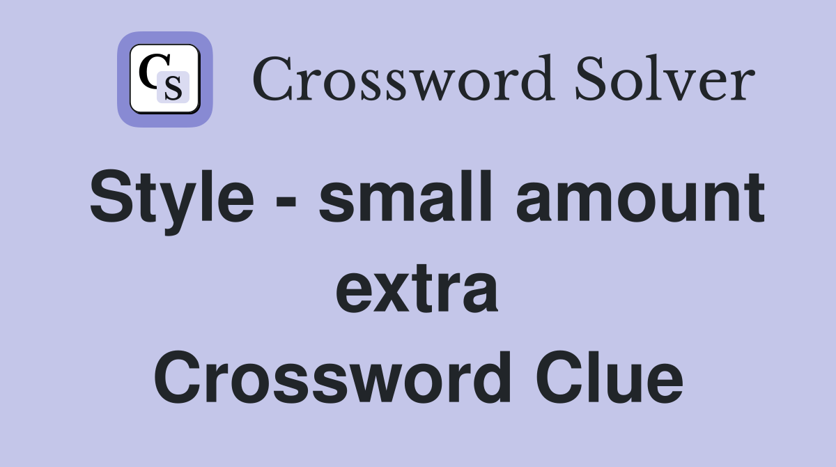 Style - small amount extra Crossword Clue