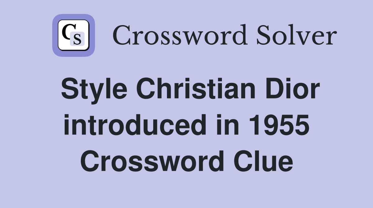 Style Christian Dior introduced in 1955 Crossword Clue