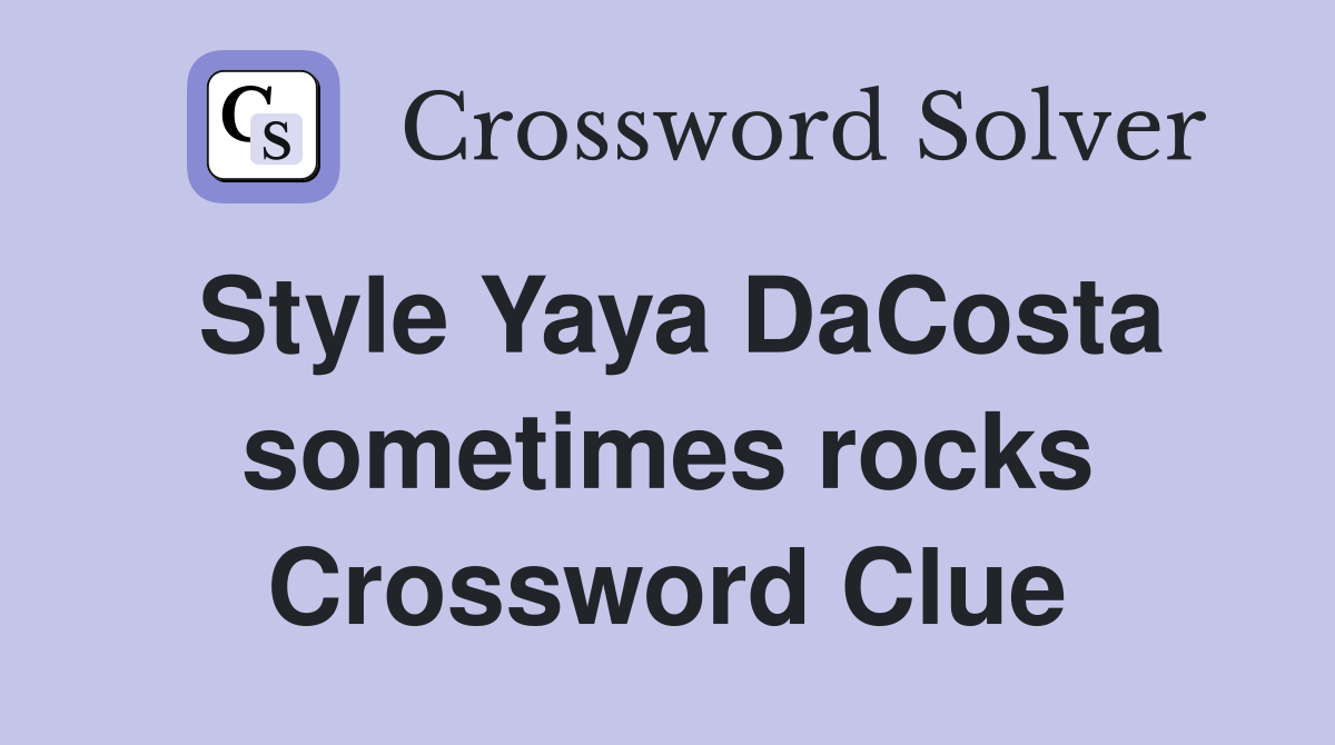 Style Yaya DaCosta sometimes rocks Crossword Clue