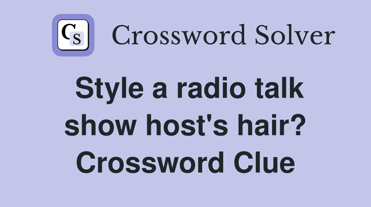 Style a radio talk show host's hair? Crossword Clue