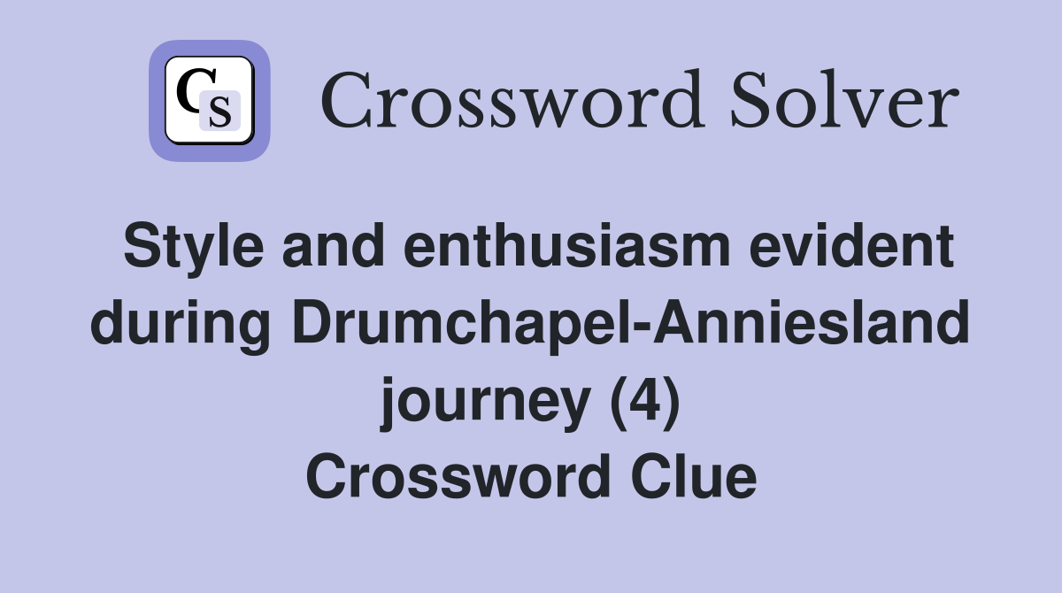 Style and enthusiasm evident during Drumchapel-Anniesland journey (4) Crossword Clue