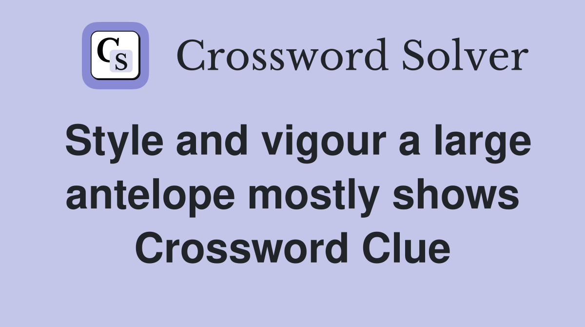 Style and vigour a large antelope mostly shows Crossword Clue