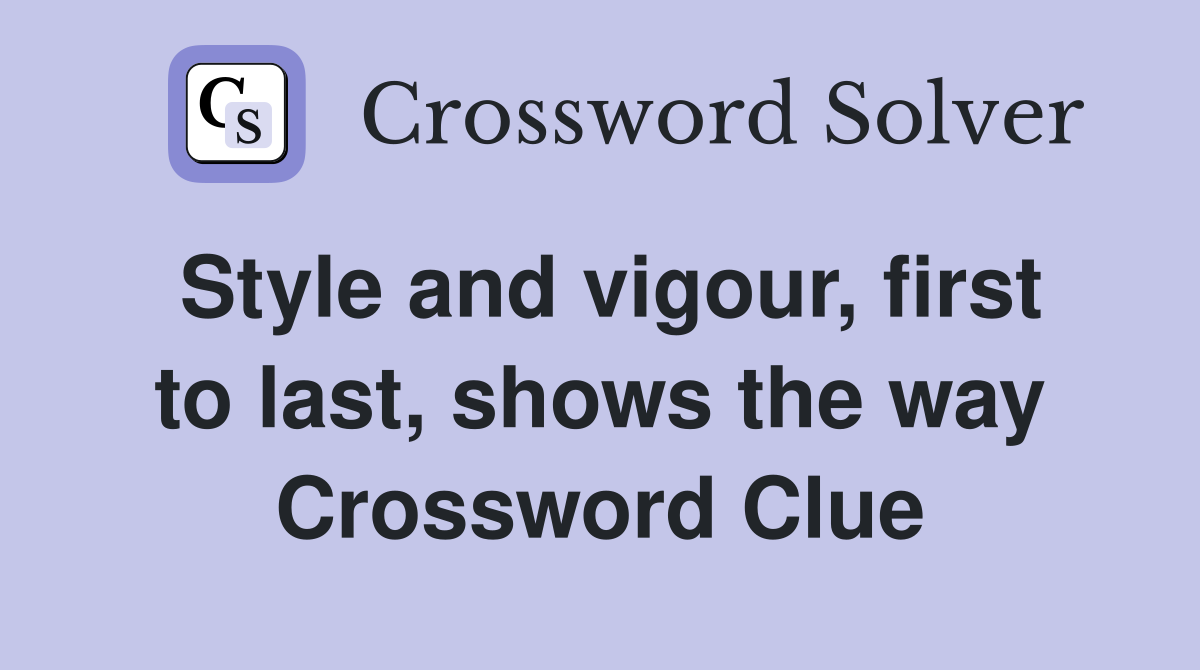 Style and vigour, first to last, shows the way Crossword Clue