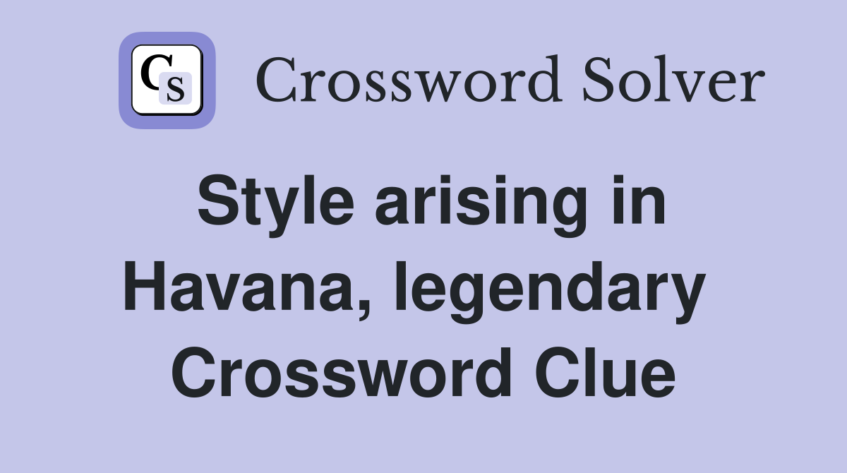 Style arising in Havana, legendary  Crossword Clue