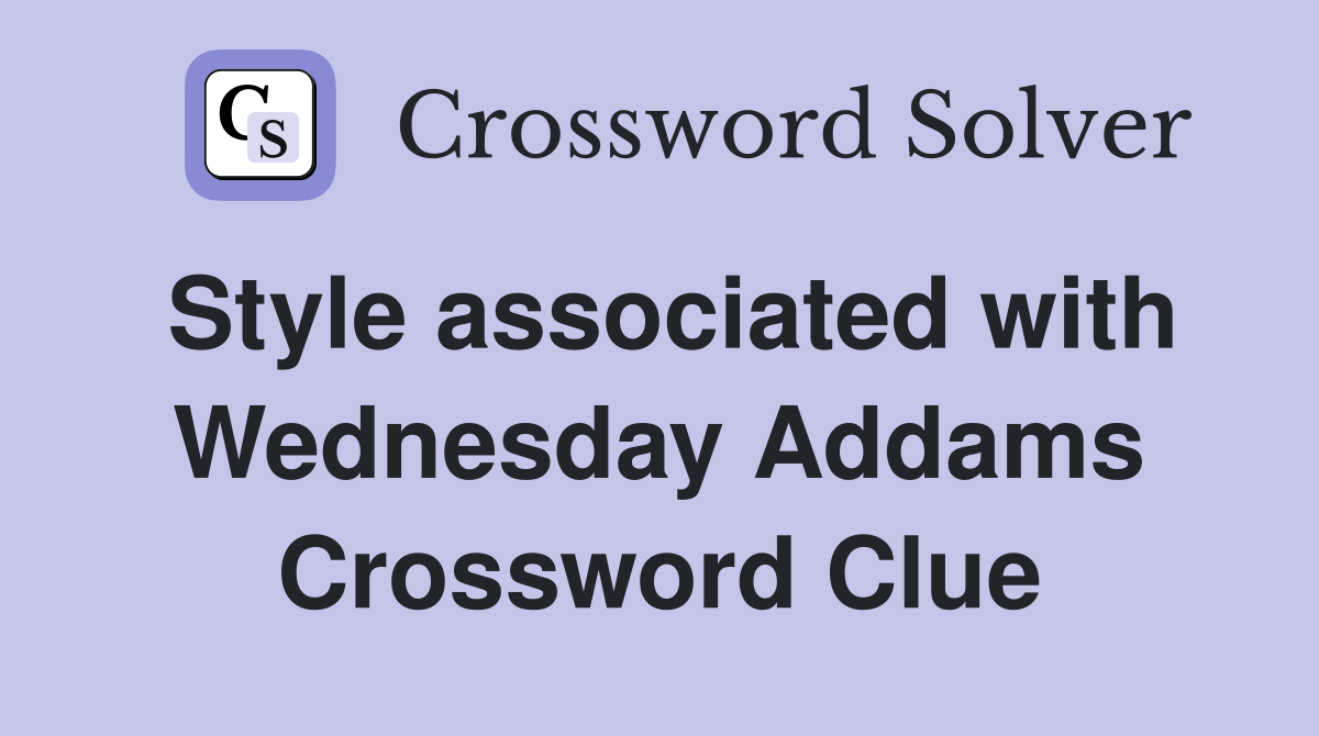 Style associated with Wednesday Addams Crossword Clue