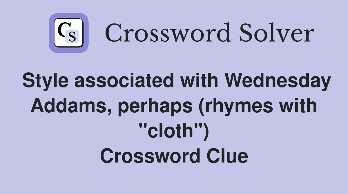 Style associated with Wednesday Addams, perhaps (rhymes with "cloth") Crossword Clue