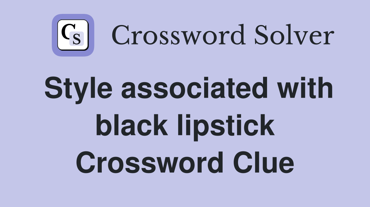 Style associated with black lipstick Crossword Clue