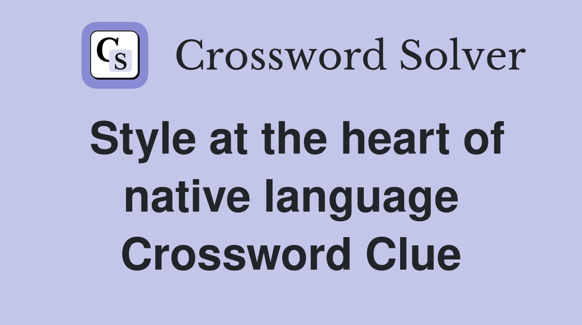 Style at the heart of native language Crossword Clue