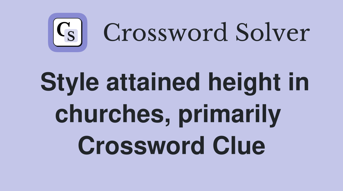 Style attained height in churches, primarily  Crossword Clue