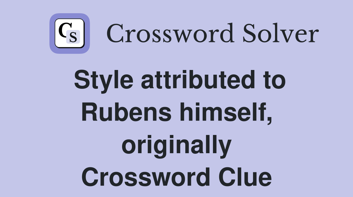 Style attributed to Rubens himself, originally Crossword Clue