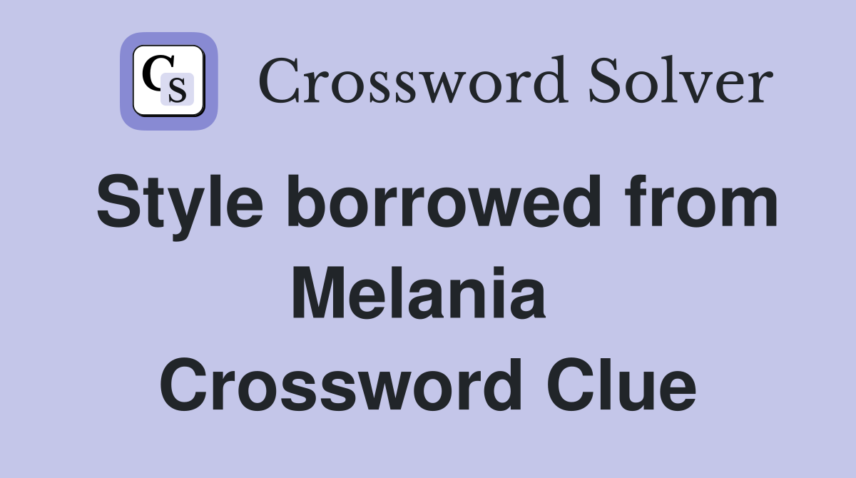 Style borrowed from Melania  Crossword Clue
