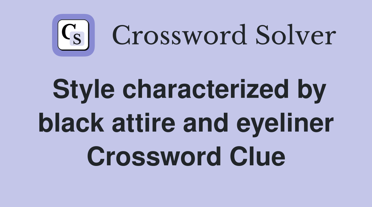 Style characterized by black attire and eyeliner Crossword Clue