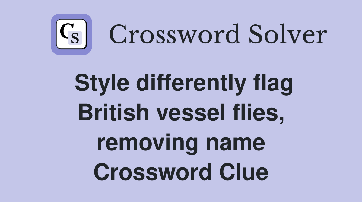 Style differently flag British vessel flies, removing name Crossword Clue
