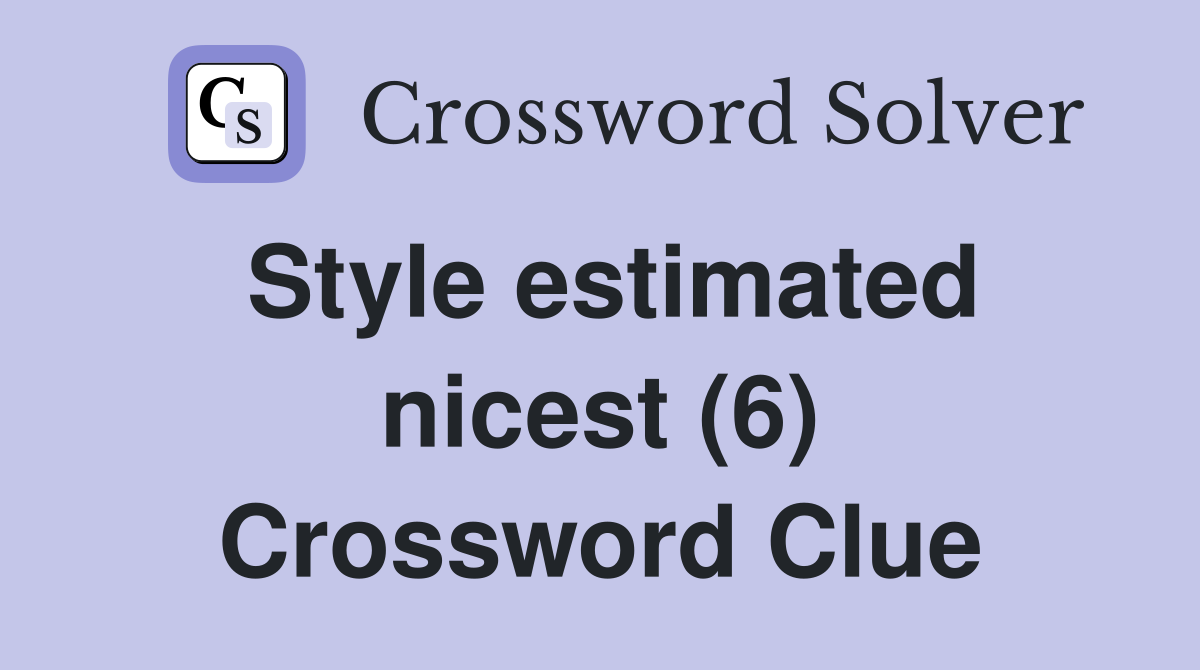 Style estimated nicest (6) Crossword Clue