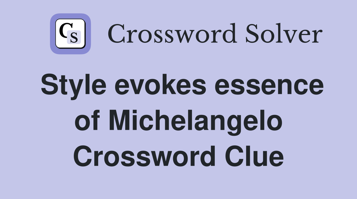 Style evokes essence of Michelangelo Crossword Clue