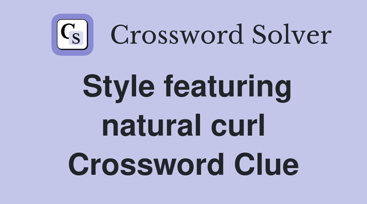 Style featuring natural curl Crossword Clue