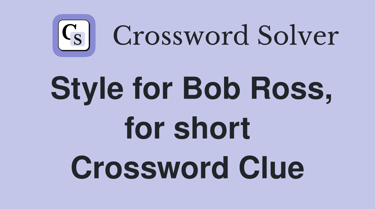 Style for Bob Ross, for short Crossword Clue