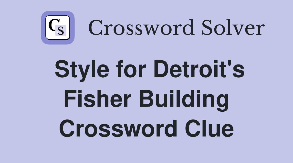 Style for Detroit's Fisher Building Crossword Clue