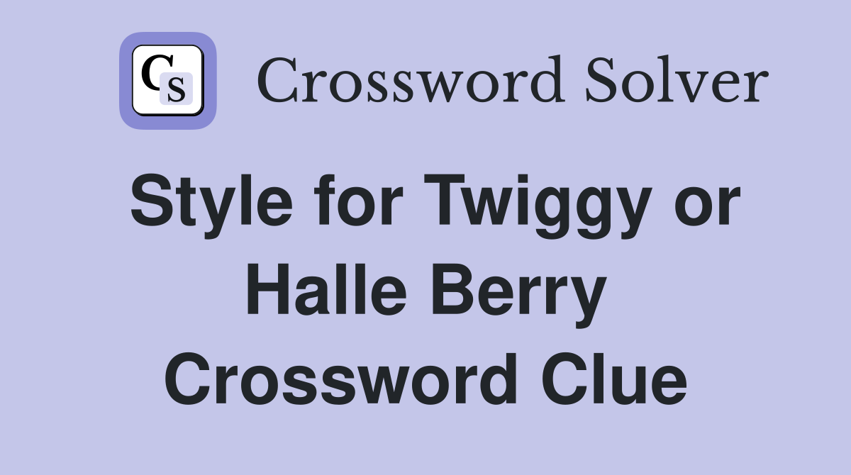 Style for Twiggy or Halle Berry Crossword Clue