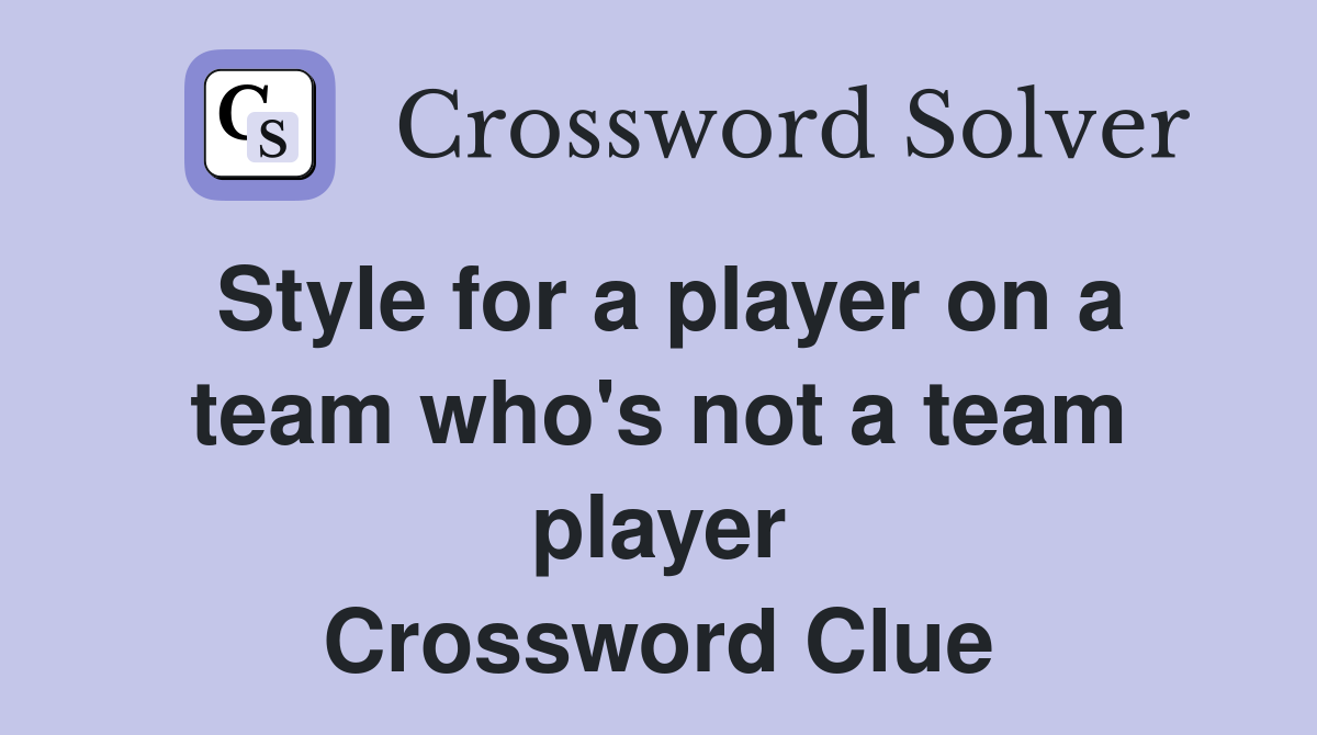 Style for a player on a team who's not a team player Crossword Clue